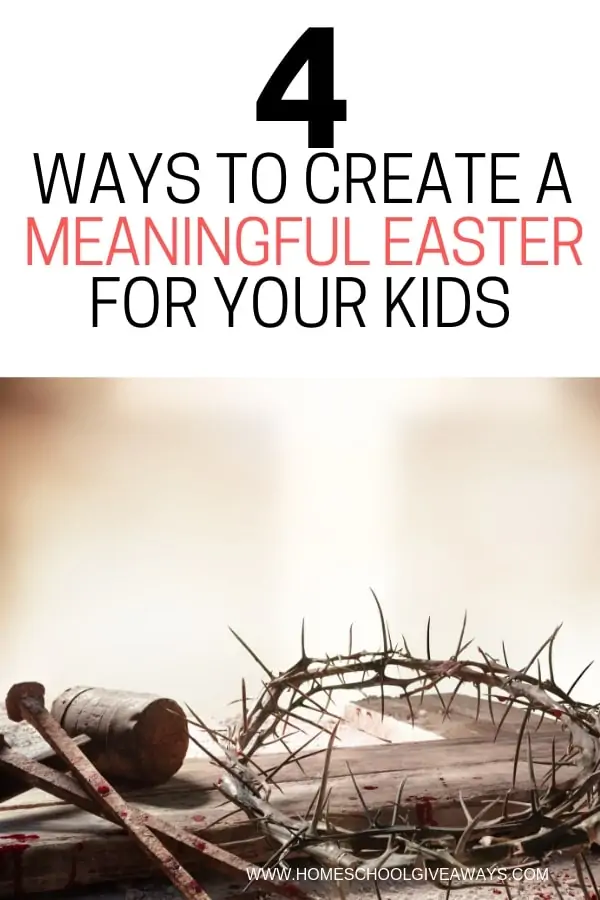 4 Ways to Create a Meaningful Easter For Your Kids