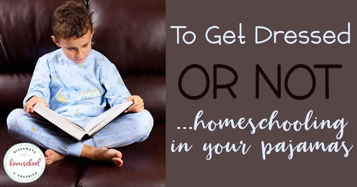 To Get Dressed or Not - Homeschooling in Your Pajamas