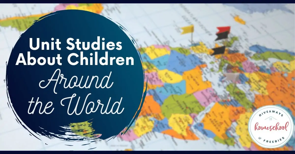 Unit Studies About Children Around the World text with image background of a map