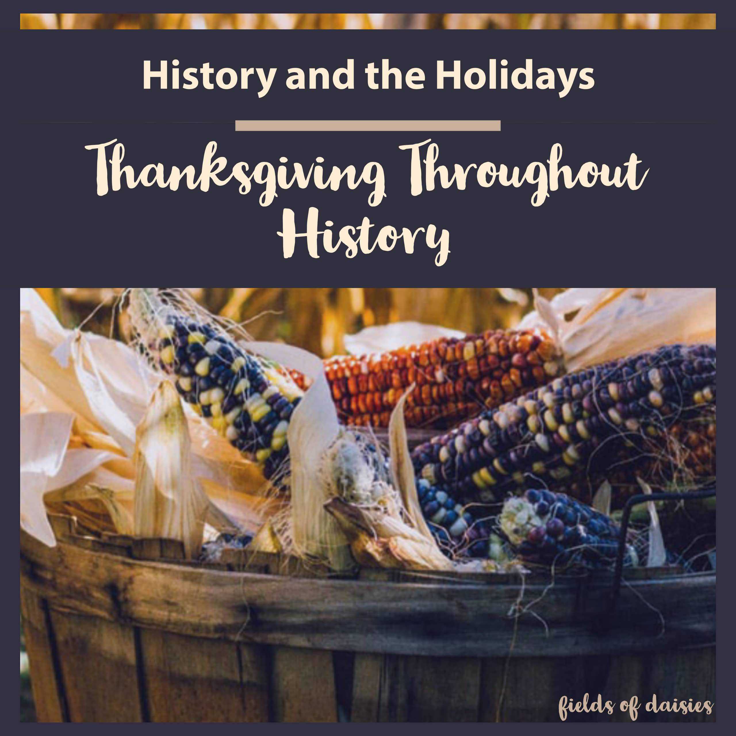 History and the Holidays Thanksgiving Throughout History text with image of corn in wooden bucket