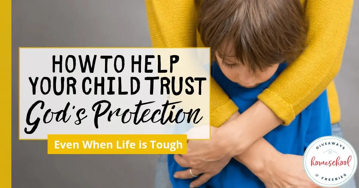 How to Help Your Child Trust God\'s Protection (Even When Life is Tough)