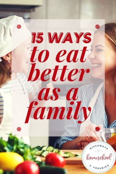 15 Ways to Eat Better as a Family text with image of a mom and a child who's wearing a chef hat and apron