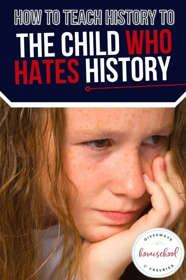 How to Teach History to the Child Who Hates History text with image of a girl holding her face with her hand frustrated