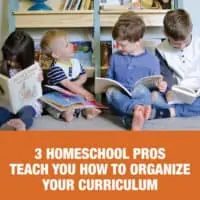 3 Homeschool Pros Teach You How to Organize Your Curriculum