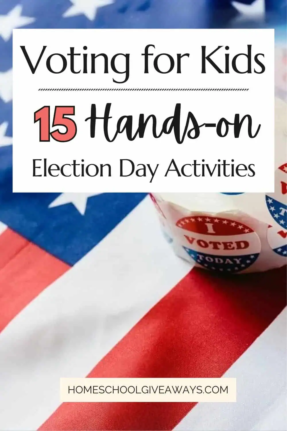 A roll of "I voted stickers" sitting on a US flag with a text overlay of "Voting for Kids | 15 Hands-on Election Day Activities